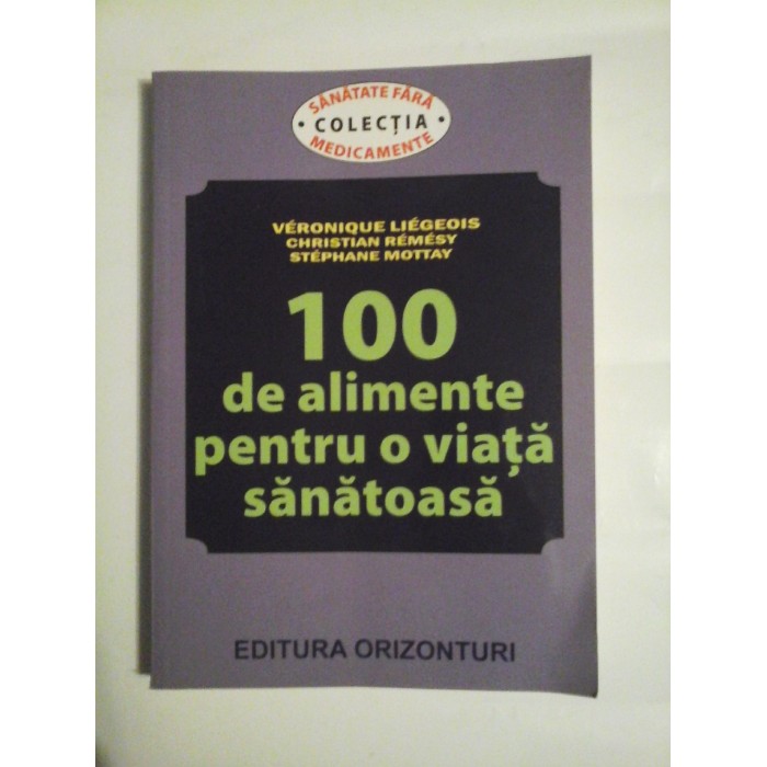 100  DE  ALIMENTE  PENTRU  O  VIATA  SANATOASA  -  Veronique  LIEGEOIS;  Christian  REMESY;  Stephane  MOTTAY 